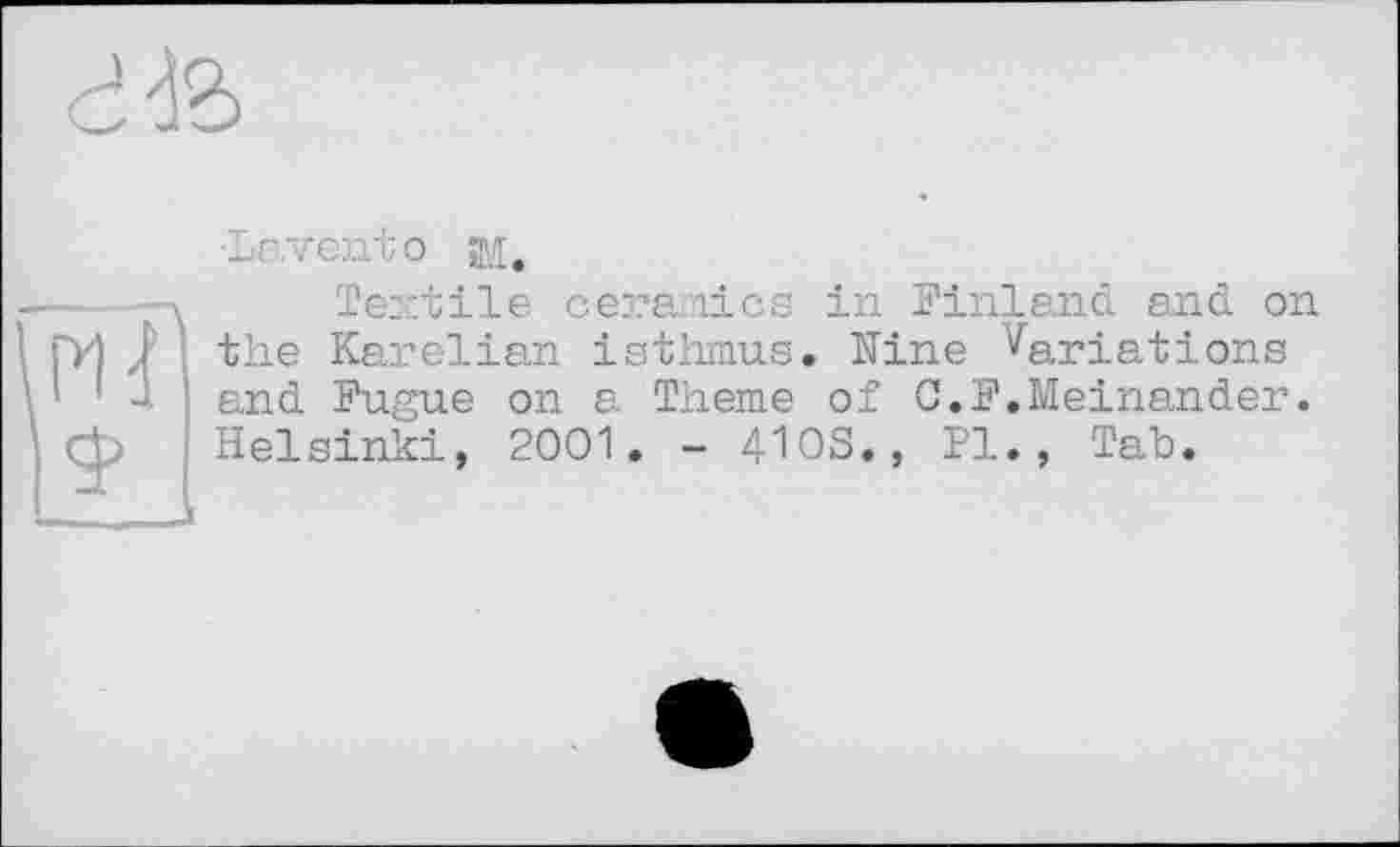 ﻿■Lavent о эд.
Textile ceramics in Finland end on the Karelian isthmus. Nine Variations and Fugue on a Theme of 0.F.Meinender. Helsinki, 2001. - 410S., Pl., Tab.